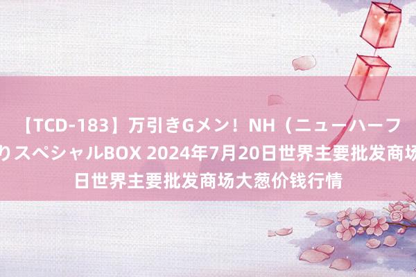 【TCD-183】万引きGメン！NH（ニューハーフ）ペニクリ狩りスペシャルBOX 2024年7月20日世界主要批发商场大葱价钱行情